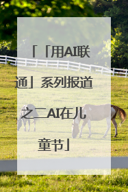 「用AI联通」系列报道之二AI在儿童节