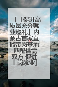 「促进高质量充分就业巡礼」内蒙古首家直播带岗基地 匹配供需双方 促进上岗就业