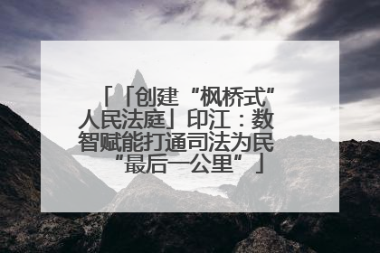 「创建“枫桥式”人民法庭」印江：数智赋能打通司法为民“最后一公里”