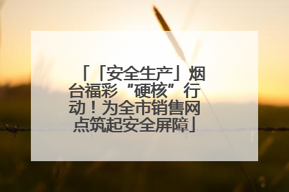 「安全生产」烟台福彩“硬核”行动！为全市销售网点筑起安全屏障