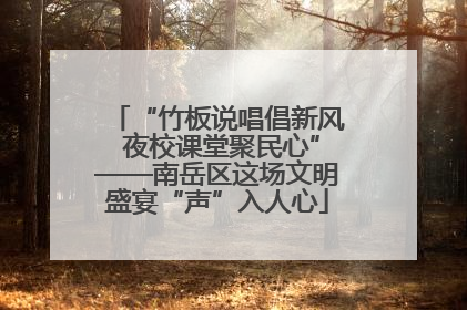 “竹板说唱倡新风 夜校课堂聚民心”——南岳区这场文明盛宴“声”入人心