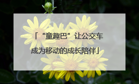 “童趣巴”让公交车成为移动的成长陪伴