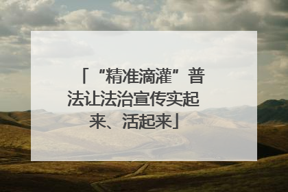 “精准滴灌”普法让法治宣传实起来、活起来
