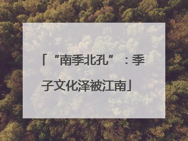 “南季北孔”：季子文化泽被江南