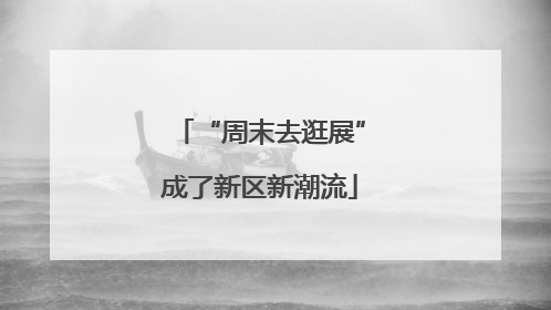 “周末去逛展”成了新区新潮流