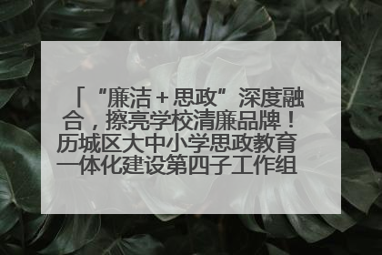 “廉洁＋思政”深度融合，擦亮学校清廉品牌！历城区大中小学思政教育一体化建设第四子工作组举行共建活动