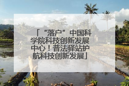 “落户”中国科学院科技创新发展中心！普法驿站护航科技创新发展