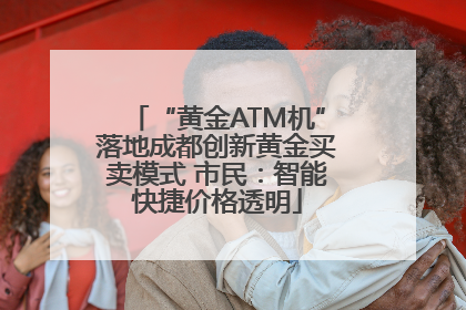 “黄金ATM机”落地成都创新黄金买卖模式 市民：智能快捷价格透明