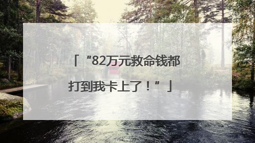 “82万元救命钱都打到我卡上了！”