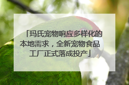 玛氏宠物响应多样化的本地需求，全新宠物食品工厂正式落成投产