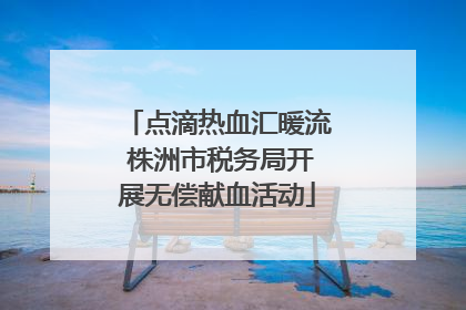 点滴热血汇暖流 株洲市税务局开展无偿献血活动
