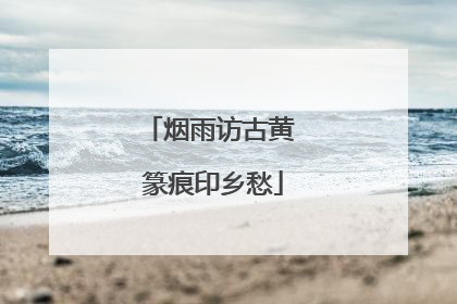 烟雨访古黄 篆痕印乡愁