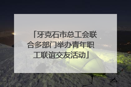牙克石市总工会联合多部门举办青年职工联谊交友活动