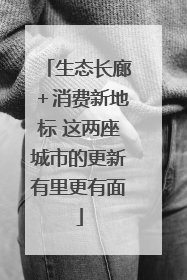 生态长廊＋消费新地标 这两座城市的更新有里更有面