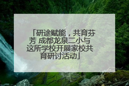 研途赋能，共育芬芳 成都龙泉二小与这所学校开展家校共育研讨活动