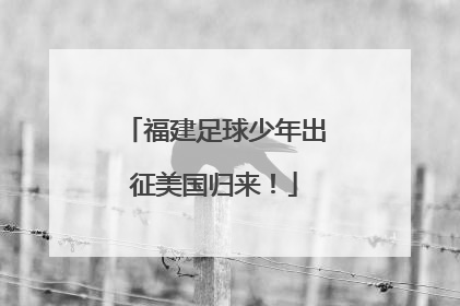 福建足球少年出征美国归来！