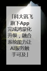 科大讯飞旗下App完成鸿蒙化升级，融合系统能力让AI服务触手可及