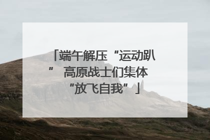 端午解压“运动趴” 高原战士们集体“放飞自我”