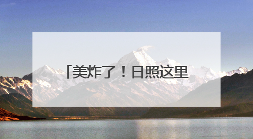 美炸了！日照这里将迎最绚烂时刻！