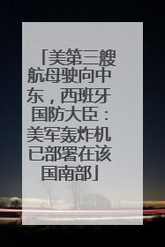 美第三艘航母驶向中东，西班牙国防大臣：美军轰炸机已部署在该国南部