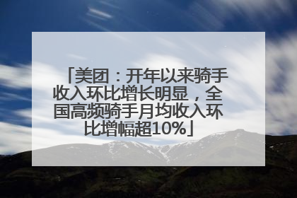 美团：开年以来骑手收入环比增长明显，全国高频骑手月均收入环比增幅超10%