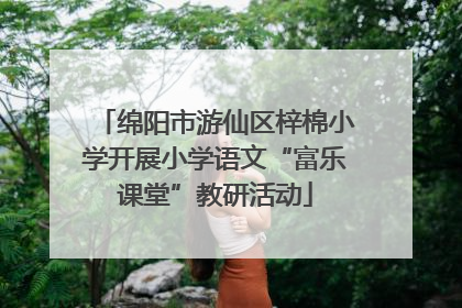 绵阳市游仙区梓棉小学开展小学语文“富乐课堂”教研活动