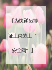 为快递员持证上岗装上“安全阀”