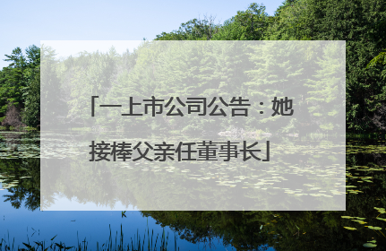 一上市公司公告：她接棒父亲任董事长