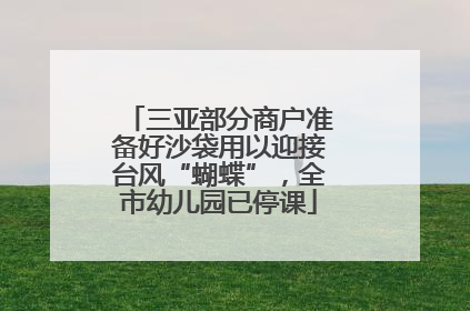 三亚部分商户准备好沙袋用以迎接台风“蝴蝶”，全市幼儿园已停课
