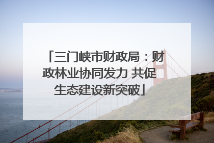 三门峡市财政局：财政林业协同发力 共促生态建设新突破