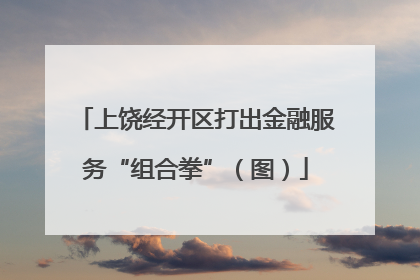 上饶经开区打出金融服务“组合拳”（图）