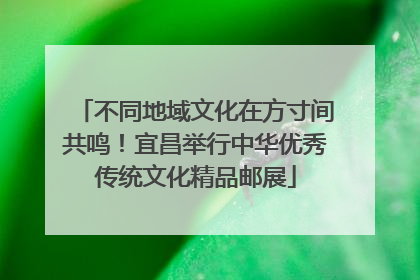 不同地域文化在方寸间共鸣！宜昌举行中华优秀传统文化精品邮展