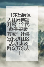 东昌府区人社局持续开展“全民参保·福暖万家”社保宣传进社区活动 惠及群众万余人
