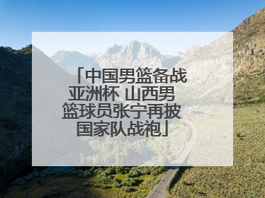 中国男篮备战亚洲杯 山西男篮球员张宁再披国家队战袍