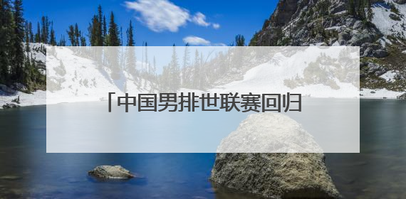中国男排世联赛回归首秀遭遇对手零封