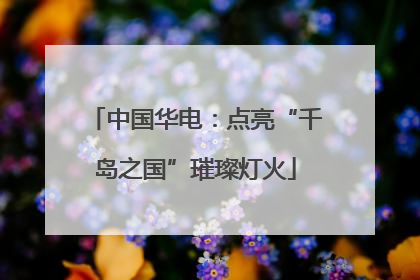 中国华电：点亮“千岛之国”璀璨灯火