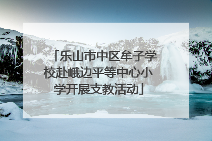乐山市中区牟子学校赴峨边平等中心小学开展支教活动