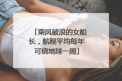 乘风破浪的女船长，航程平均每年可绕地球一周