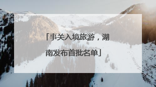 事关入境旅游，湖南发布首批名单