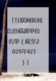 互联网新闻信息稿源单位名单（截至2025年6月）