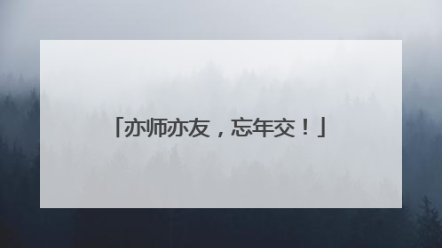 亦师亦友，忘年交！