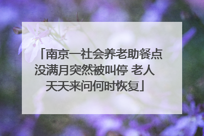 南京一社会养老助餐点没满月突然被叫停 老人天天来问何时恢复