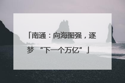 南通：向海图强，逐梦 “下一个万亿”