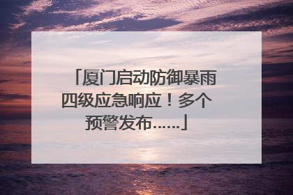 厦门启动防御暴雨四级应急响应！多个预警发布……