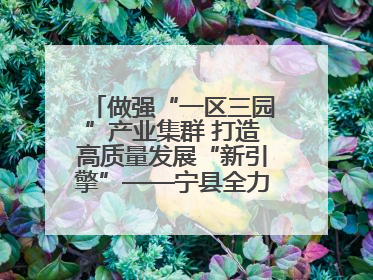 做强“一区三园”产业集群 打造高质量发展“新引擎”——宁县全力推动工业经济提质增效