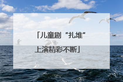 儿童剧“扎堆”上演精彩不断