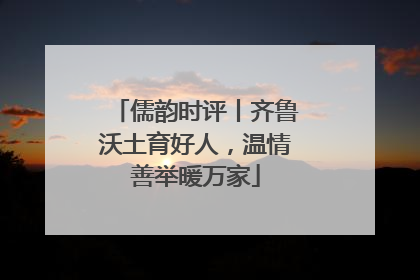 儒韵时评丨齐鲁沃土育好人，温情善举暖万家