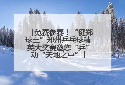 免费参赛！“健郑球王”郑州乒乓球精英大奖赛邀您“乒”动“天地之中”