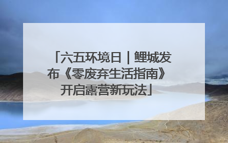 六五环境日｜鲤城发布《零废弃生活指南》开启露营新玩法
