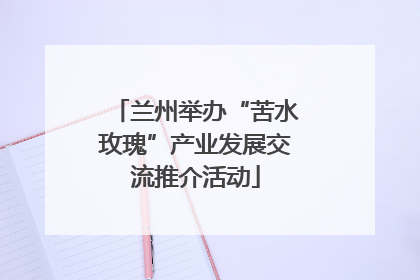 兰州举办“苦水玫瑰”产业发展交流推介活动